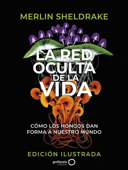 Title details for La red oculta de la vida (edición Ilustrada) by Merlin Sheldrake - Available